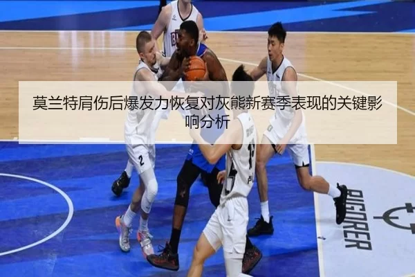 莫兰特肩伤后爆发力恢复对灰熊新赛季表现的关键影响分析